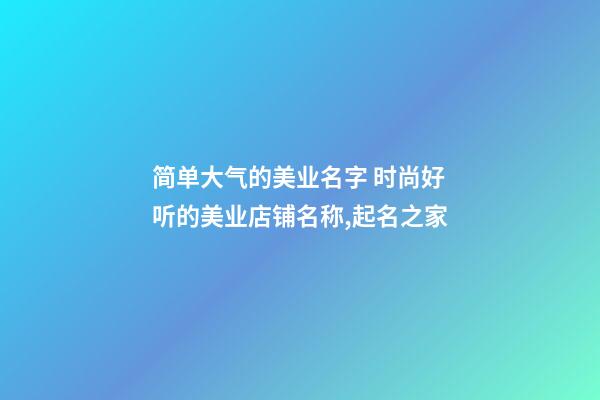 简单大气的美业名字 时尚好听的美业店铺名称,起名之家-第1张-店铺起名-玄机派